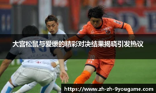 大宫松鼠与爱缓的精彩对决结果揭晓引发热议