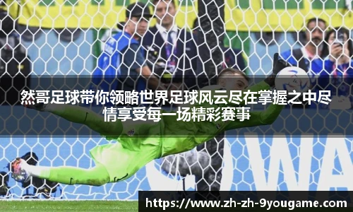 然哥足球带你领略世界足球风云尽在掌握之中尽情享受每一场精彩赛事